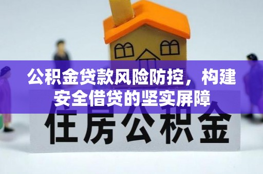 高碑店公积金贷款风险防控，构建安全借贷的坚实屏障