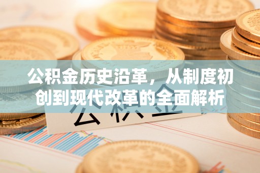 高碑店公积金历史沿革，从制度初创到现代改革的全面解析
