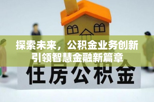 高碑店探索未来，公积金业务创新引领智慧金融新篇章