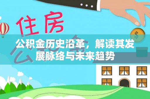 高碑店公积金历史沿革，解读其发展脉络与未来趋势