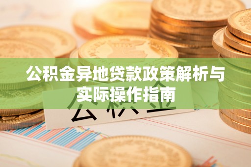 高碑店公积金异地贷款政策解析与实际操作指南