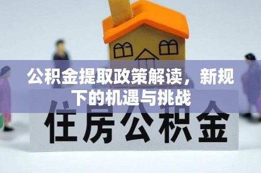 高碑店公积金提取政策解读，新规下的机遇与挑战