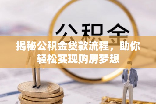 高碑店揭秘公积金贷款流程，助你轻松实现购房梦想