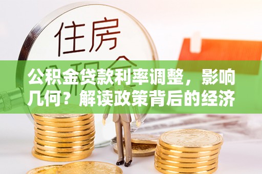高碑店公积金贷款利率调整，影响几何？解读政策背后的经济逻辑
