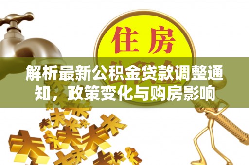 高碑店解析最新公积金贷款调整通知，政策变化与购房影响