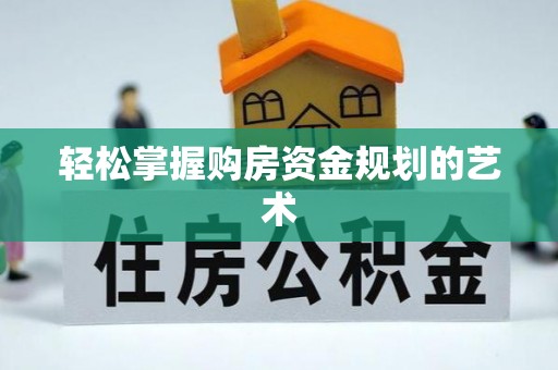 高碑店轻松掌握购房资金规划的艺术