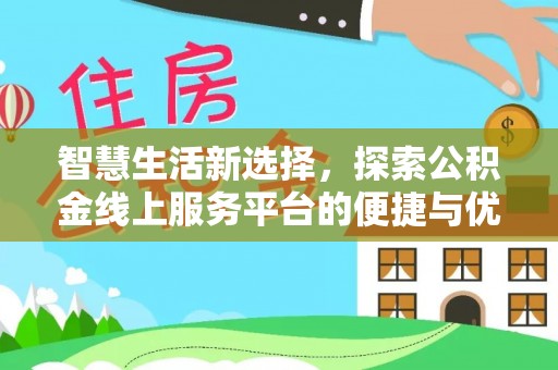 高碑店智慧生活新选择，探索公积金线上服务平台的便捷与优势