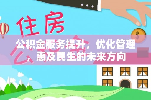 高碑店公积金服务提升，优化管理，惠及民生的未来方向