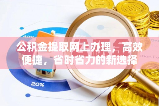 高碑店公积金提取网上办理，高效便捷，省时省力的新选择