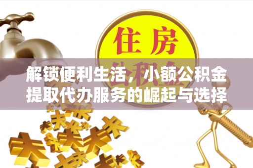 高碑店解锁便利生活，小额公积金提取代办服务的崛起与选择