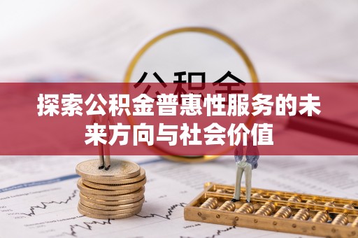 高碑店探索公积金普惠性服务的未来方向与社会价值