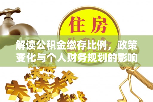 高碑店解读公积金缴存比例，政策变化与个人财务规划的影响