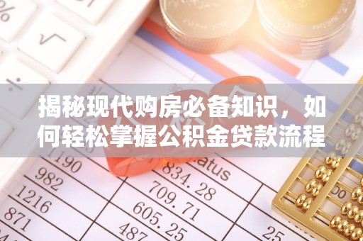 高碑店揭秘现代购房必备知识，如何轻松掌握公积金贷款流程