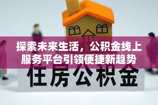 高碑店探索未来生活，公积金线上服务平台引领便捷新趋势