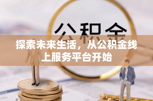 高碑店探索未来生活，从公积金线上服务平台开始