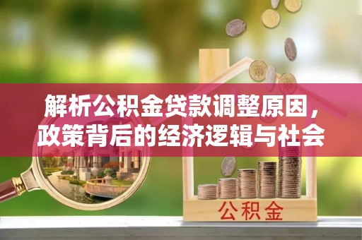 高碑店解析公积金贷款调整原因，政策背后的经济逻辑与社会影响