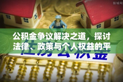 高碑店公积金争议解决之道，探讨法律、政策与个人权益的平衡