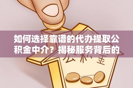 高碑店如何选择靠谱的代办提取公积金中介？揭秘服务背后的真相