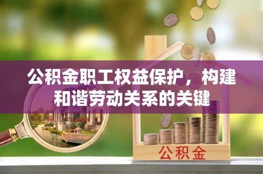 高碑店公积金职工权益保护，构建和谐劳动关系的关键