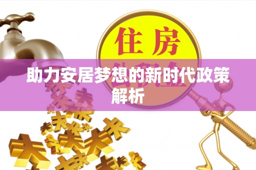 高碑店助力安居梦想的新时代政策解析