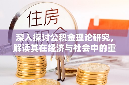 高碑店深入探讨公积金理论研究，解读其在经济与社会中的重要角色
