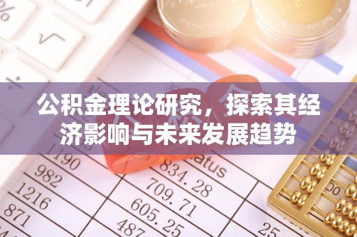高碑店公积金理论研究，探索其经济影响与未来发展趋势