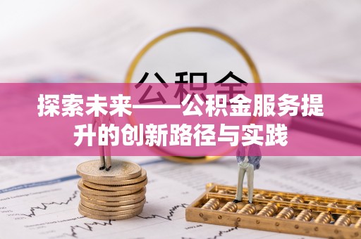 高碑店探索未来——公积金服务提升的创新路径与实践