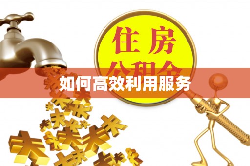 高碑店如何高效利用服务