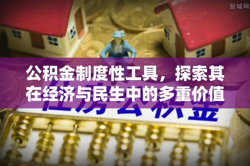 高碑店公积金制度性工具，探索其在经济与民生中的多重价值
