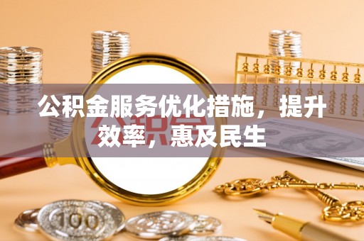 高碑店公积金服务优化措施，提升效率，惠及民生