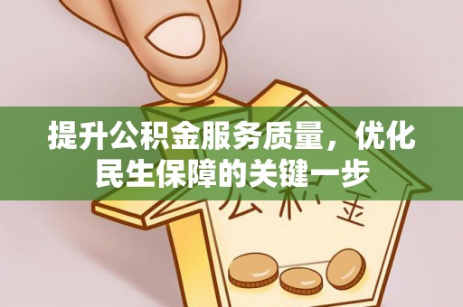 高碑店提升公积金服务质量，优化民生保障的关键一步