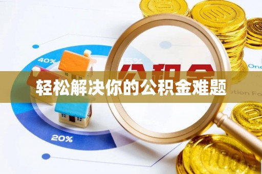 高碑店轻松解决你的公积金难题