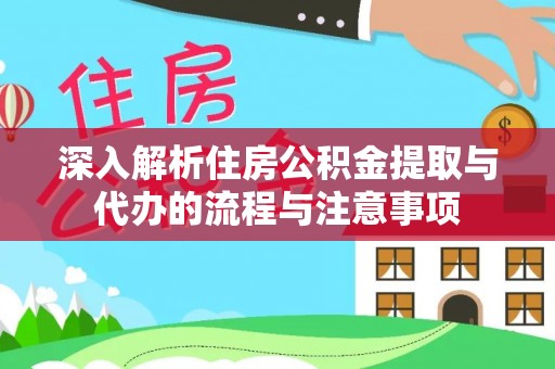 高碑店深入解析住房公积金提取与代办的流程与注意事项