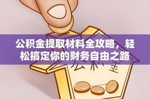 高碑店公积金提取材料全攻略，轻松搞定你的财务自由之路
