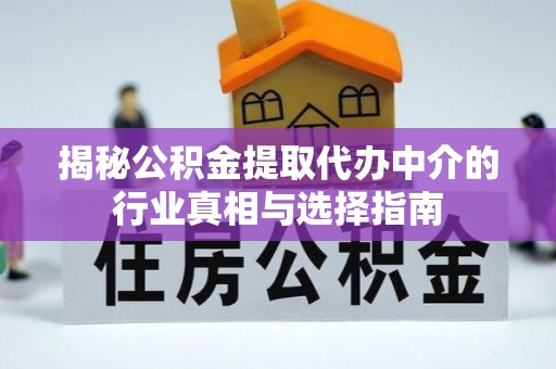 高碑店揭秘公积金提取代办中介的行业真相与选择指南