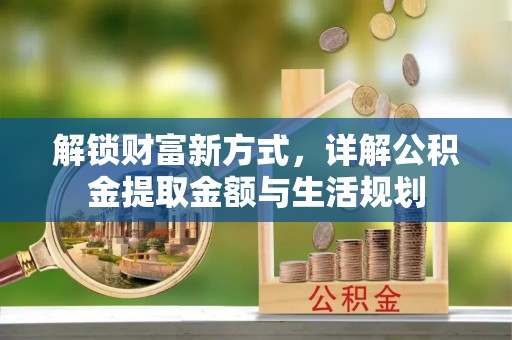 高碑店解锁财富新方式，详解公积金提取金额与生活规划