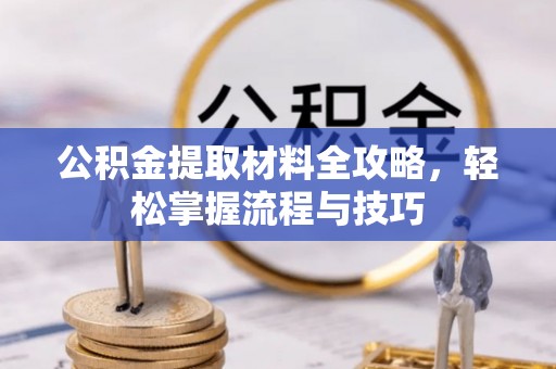 高碑店公积金提取材料全攻略，轻松掌握流程与技巧