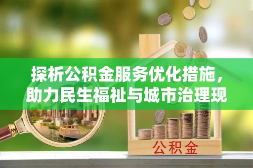高碑店探析公积金服务优化措施，助力民生福祉与城市治理现代化