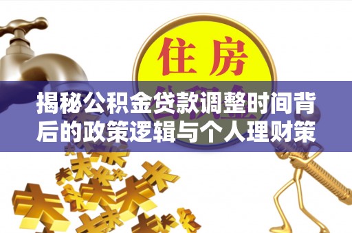 高碑店揭秘公积金贷款调整时间背后的政策逻辑与个人理财策略