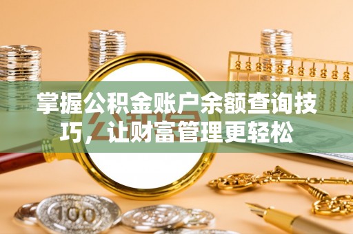 高碑店掌握公积金账户余额查询技巧，让财富管理更轻松