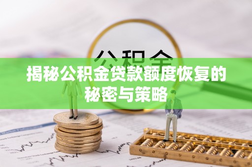 高碑店揭秘公积金贷款额度恢复的秘密与策略