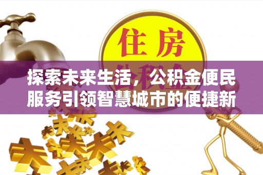 高碑店探索未来生活，公积金便民服务引领智慧城市的便捷新体验