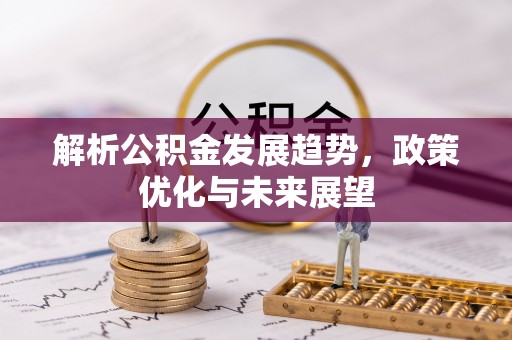 高碑店解析公积金发展趋势，政策优化与未来展望