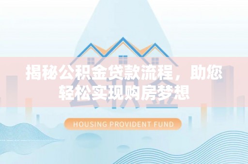 高碑店揭秘公积金贷款流程，助您轻松实现购房梦想