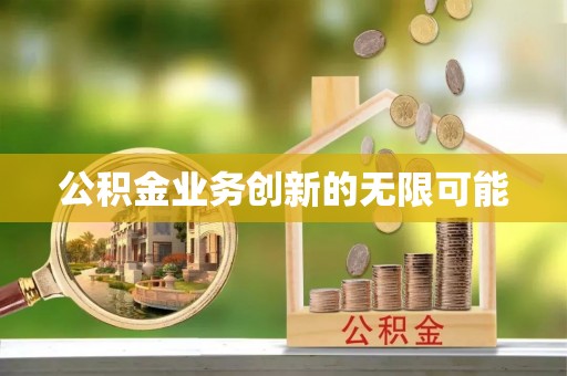 高碑店公积金业务创新的无限可能