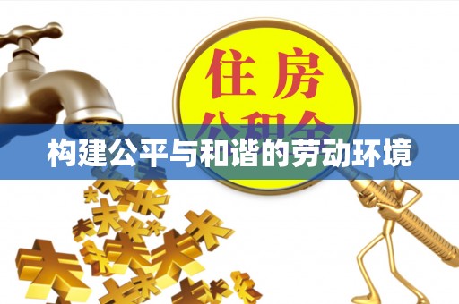高碑店构建公平与和谐的劳动环境