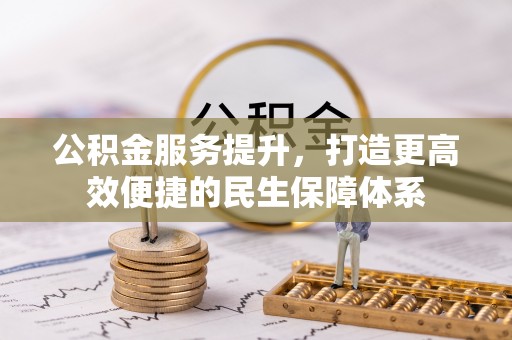 高碑店公积金服务提升，打造更高效便捷的民生保障体系
