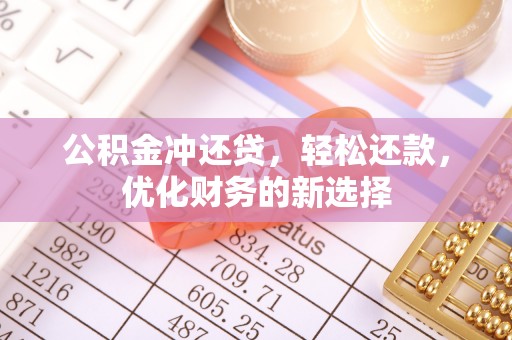 高碑店公积金冲还贷，轻松还款，优化财务的新选择