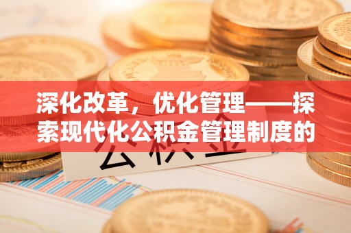 高碑店深化改革，优化管理——探索现代化公积金管理制度的实践与未来