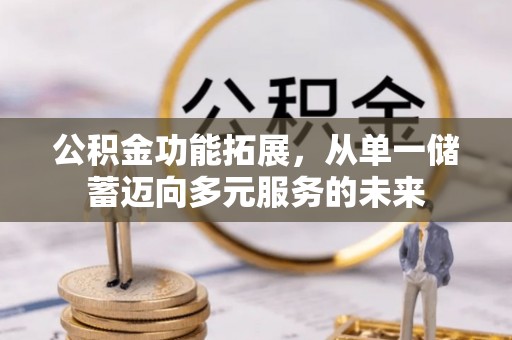 高碑店公积金功能拓展，从单一储蓄迈向多元服务的未来